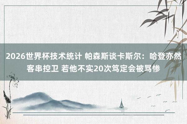 2026世界杯技术统计 帕森斯谈卡斯尔:哈登亦然客串控卫 若他不实20次笃定会被骂惨